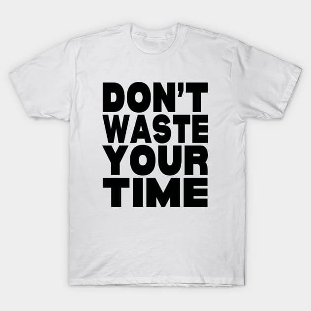 Don't waste your time T-Shirt by Evergreen Tee